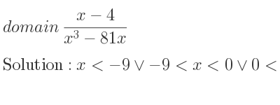 The domain of (x-4)/(x^3-81x) is x<-9\lor-9<x<0\lor 0<x<9\lor x>9